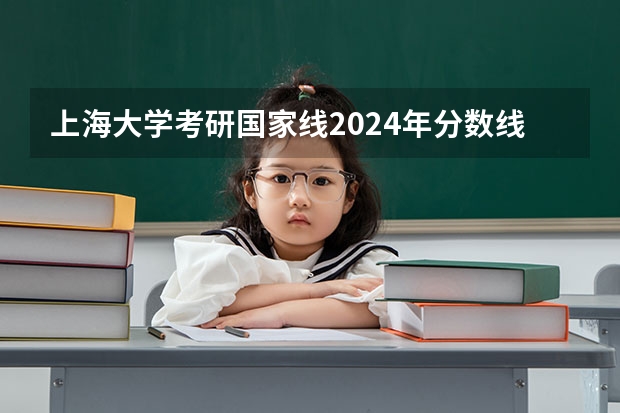 上海大学考研国家线2024年分数线